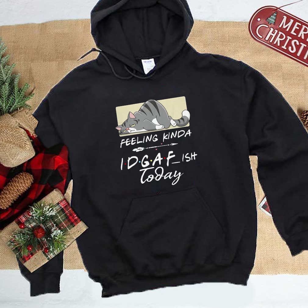 Feeling Kinda IDGAF Ish Today T Shirt