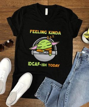 Feeling Kinda IDGAF ish Today Baby Yoda Shirt