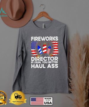 Fireworks Director If I Run You Better Haul Ass 4th Of July T Shirt