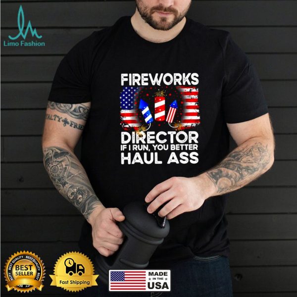 Fireworks Director If I Run You Better Haul Ass 4th Of July T Shirt