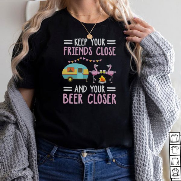 Flamingos Camping Keep Your Friends Close And Your Beer Closer shirt
