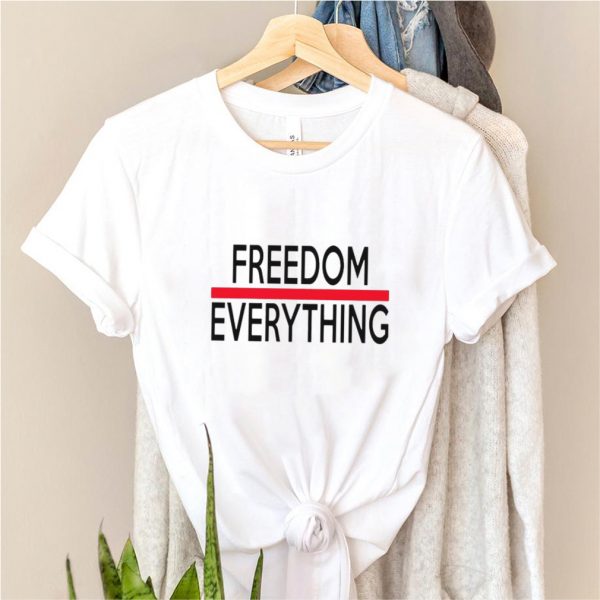 Freedom everything shirt