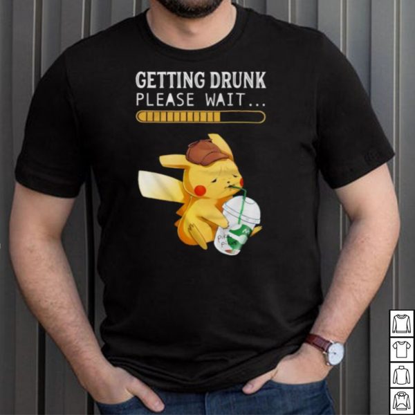 Getting drunk please wait pikachu shirt