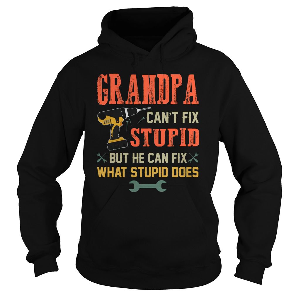 Grandpa Can't Fix Stupid But He Can Fix What Stupid Does T-