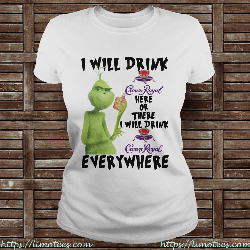 Grinch I will drink Crown Royal here or there I will drink Crown Roayl Ladies Tee