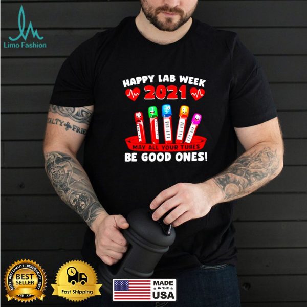 Happy Lab week 2021 May all your Tubes Be Good Ones t shirt