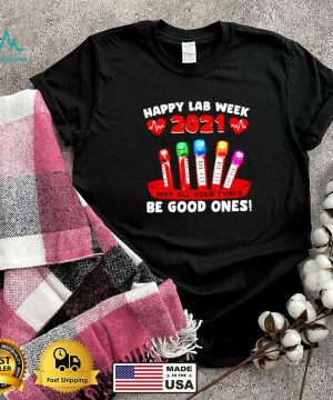 Happy Lab week 2021 May all your Tubes Be Good Ones t shirt