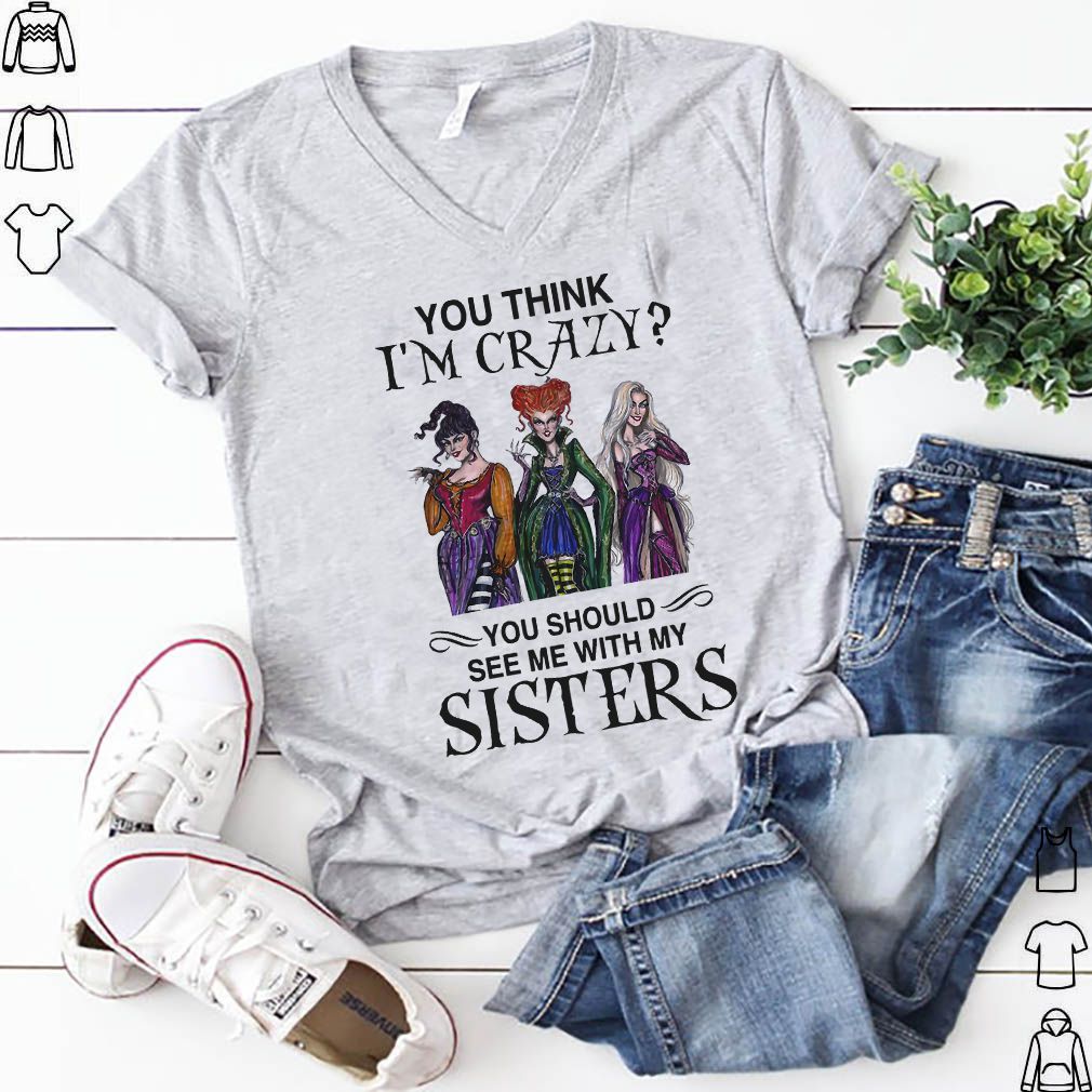 Hocus Pocus You Think I’m Crazy You Should See Me With My Sisters Shirt