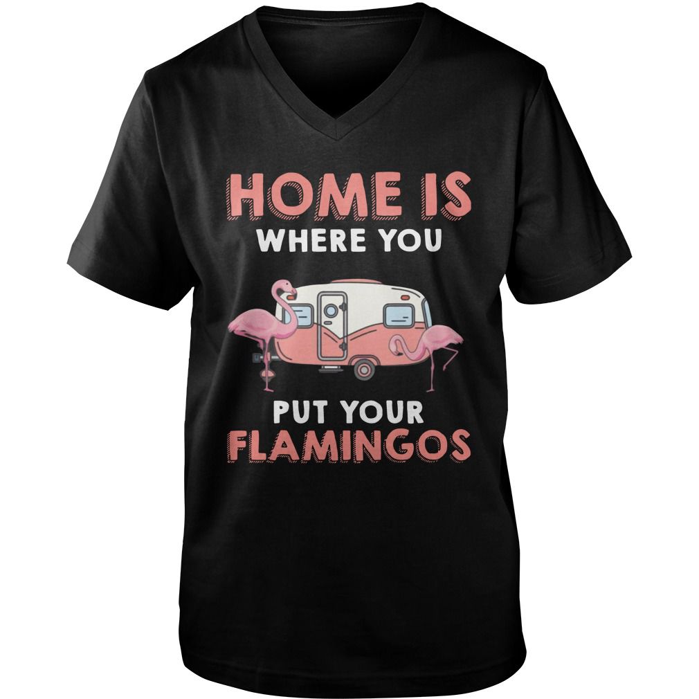 Home Is Where You Put Your Flamingos Camping Lover T-