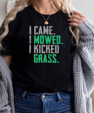 I Came I Mowed I Kicked Grass T Shirt