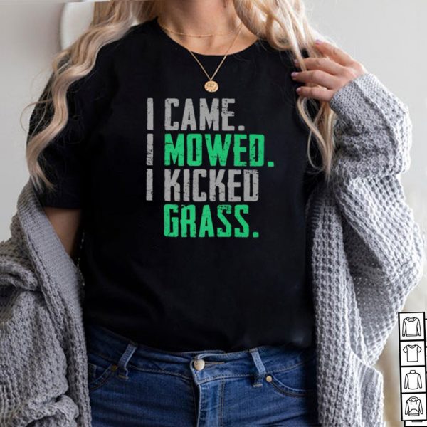 I Came I Mowed I Kicked Grass T Shirt