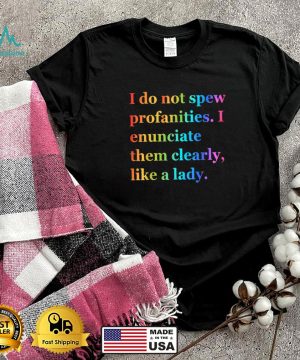 I Do Not Spew Profanities I Enunciate Them Clearly Like Lady T Shirt 6
