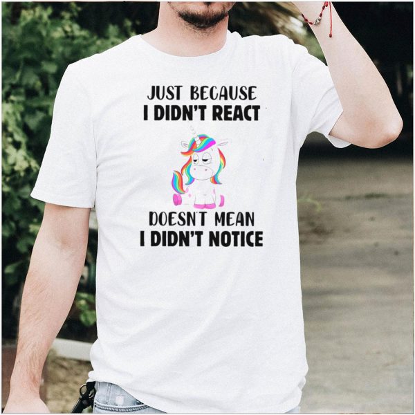 I Just Because I Didnt React Doesnt Mean I Didnt Notice shirt