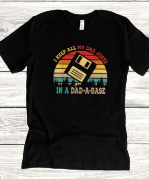 I Keep All My Dad Jokes In A Dad A Base Funny Fathers Day T Shirt