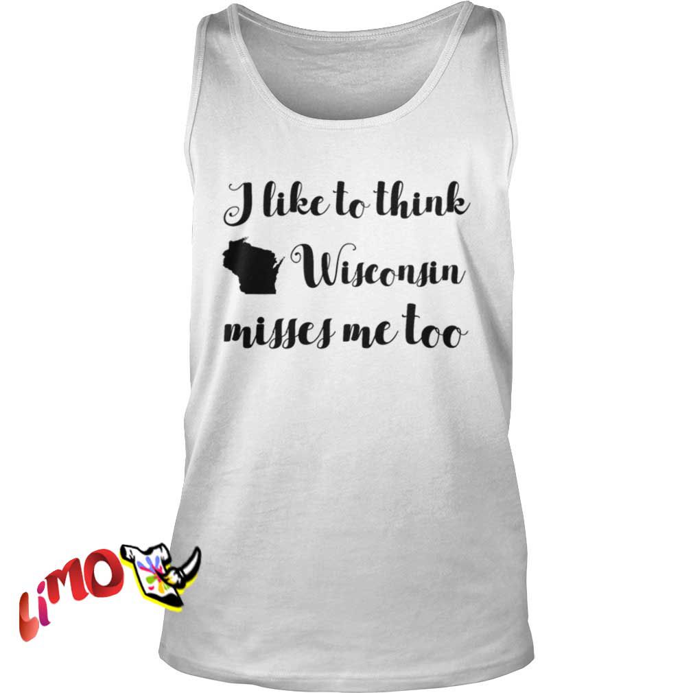 I Like To Think Wisconsin Misses Me Too Tank Top