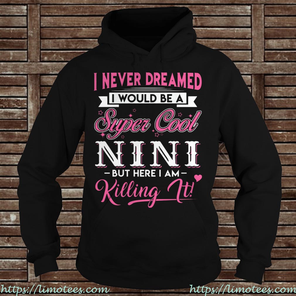 I Never Dreamed I would Be Super Cool Nini GiftI Never Dreamed I would Be Super Cool Nini Gift