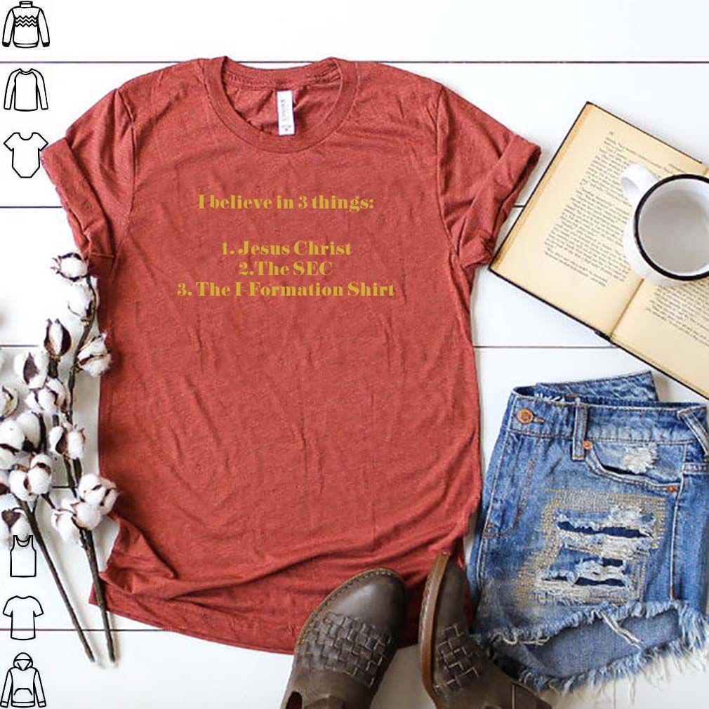 I believe in 3 thing Jesus Christ The SEC The I-Formation Shirt