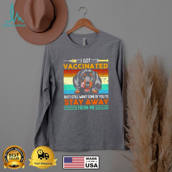I got vaccinated but i still want some of you to stay away form me dachshund shirt