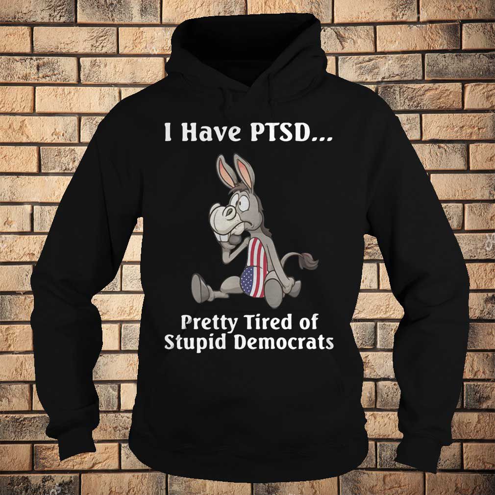 I have PTSD pretty tired of stupid democrats America Flag
