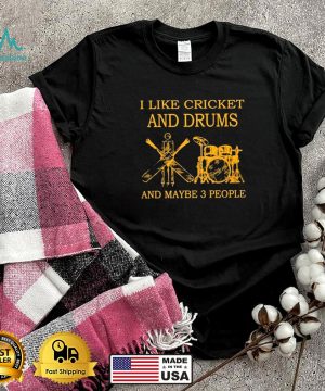 I like cricket and drums and maybe 3 people shirt 6
