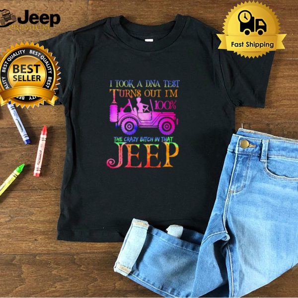 I took a dna tesy turns out im 100 the crazy bitch in that jeep shirt