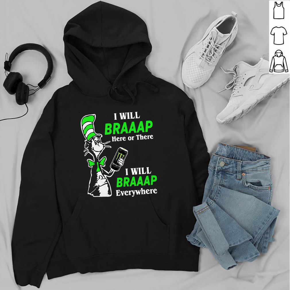 I will Braaap Monster Energy Drink here or there everywhere Dr Seuss shirt