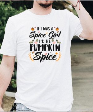 If I Was A Spice Girl Id Be Pumpkin Spice Autumn Halloween T Shirt