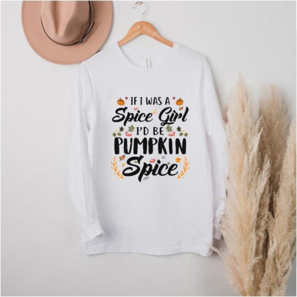 If I Was A Spice Girl Id Be Pumpkin Spice Autumn Halloween T Shirt