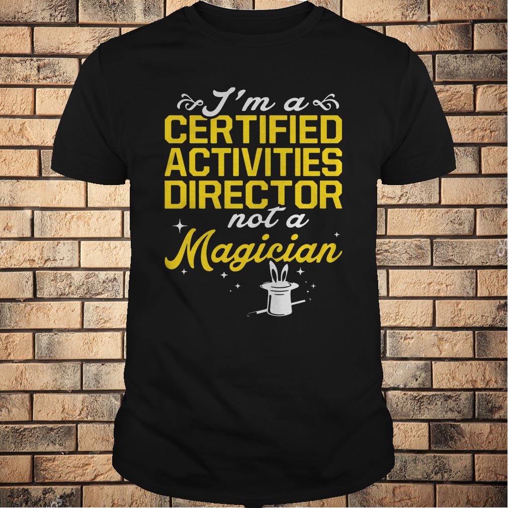 I'm A Certified Activities Director Not A Magician T-