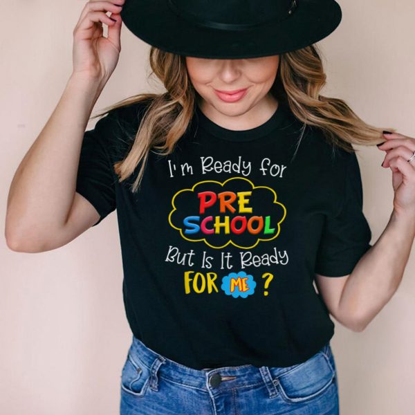 I’m Ready For Preschool But Is It Ready For Me T Shirt