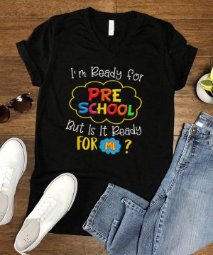 I'm Ready For Preschool But Is It Ready For Me T Shirt