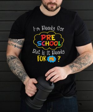 I'm Ready For Preschool But Is It Ready For Me T Shirt