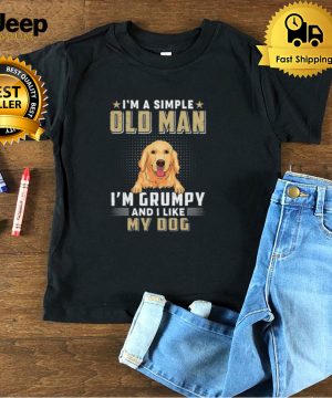 Im a simple old man im grumpy and i like my dog shirt