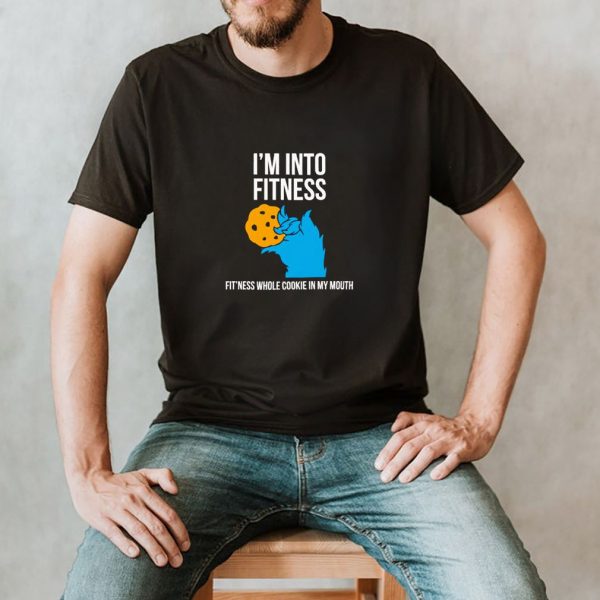 Im into fitness fitness whole cookie in my mouth shirt