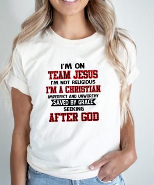 I’m on team jesus i’m not religious i’m a christian imperfect and unworthy saved by grace seeking after god shirt (4)