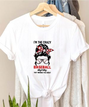 Im the crazy baseball mom they warned you about girl shirt