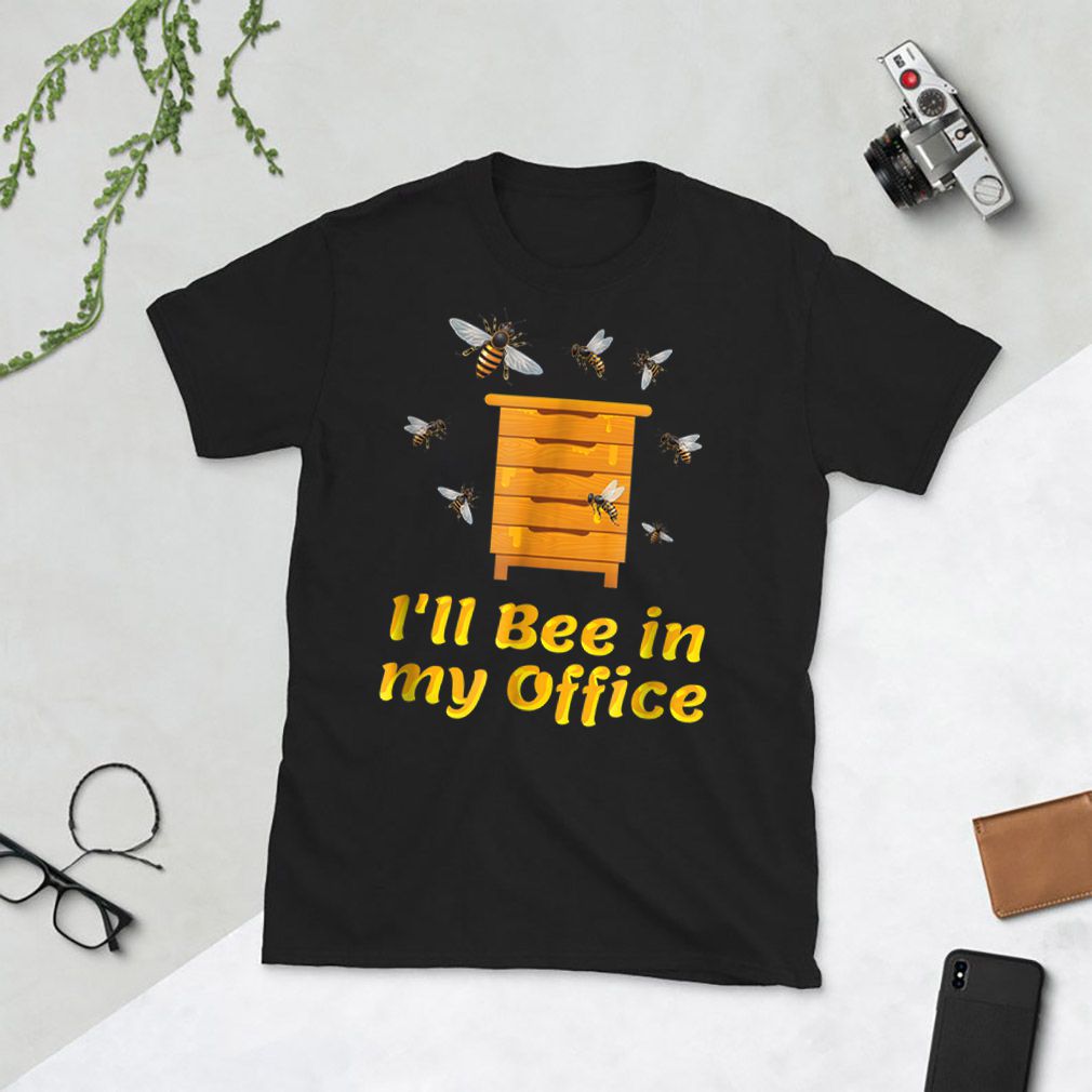 I’ll Bee In My Office Beekeeper Fathers Day shirt