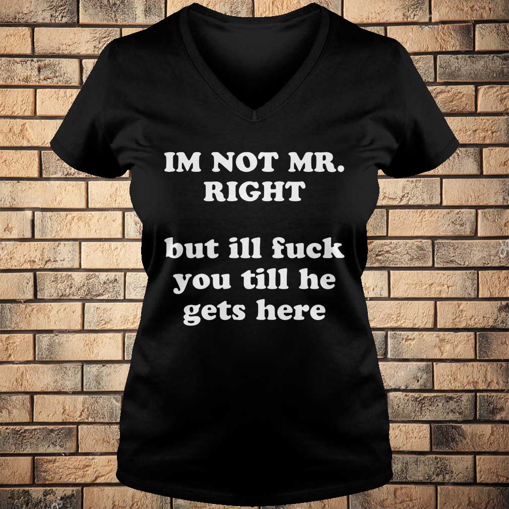 I’m Not Mr. Right But i’ll Fuck You Till He Get Here