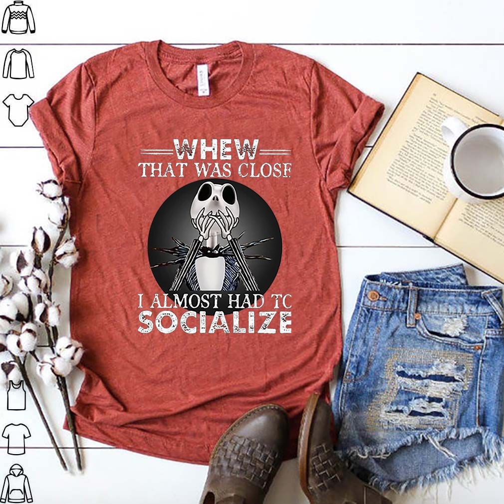 Jack Skellington whew that was close i almost had to socialize shirt