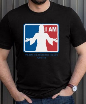 Jesus I am the way the truth and the life john 14 6 shirt