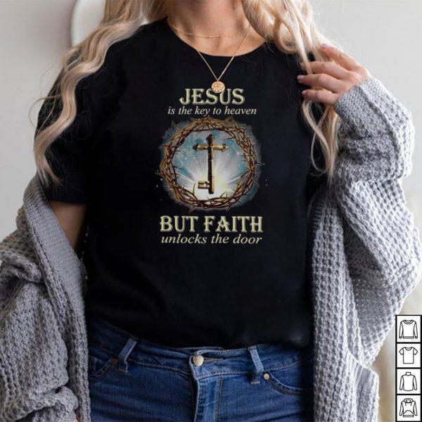 Jesus Is The Key To Heaven But Faith Unlocks The Door T shirt