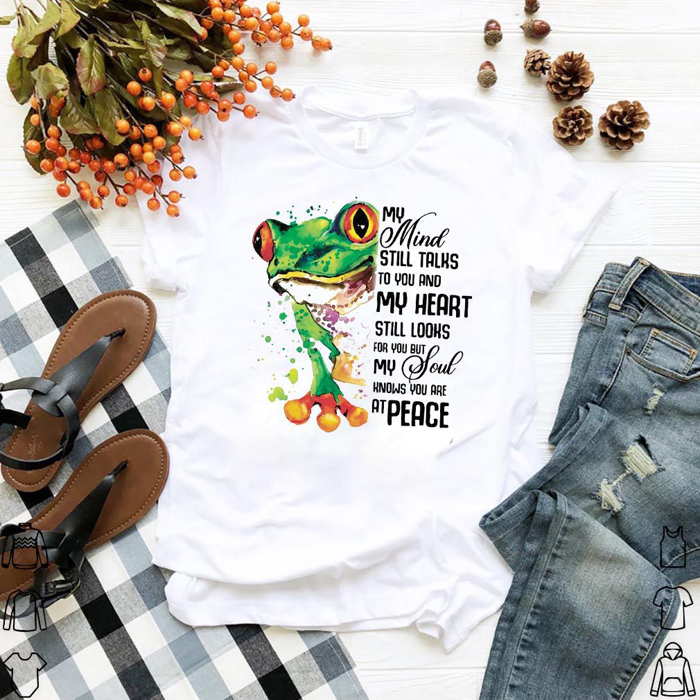 My Mind Still Taks To You And My Heart Still Looks For You Frog T-shirt