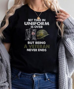 My Time In Uniform Is over But Being A Veteran Never Ends T shirt