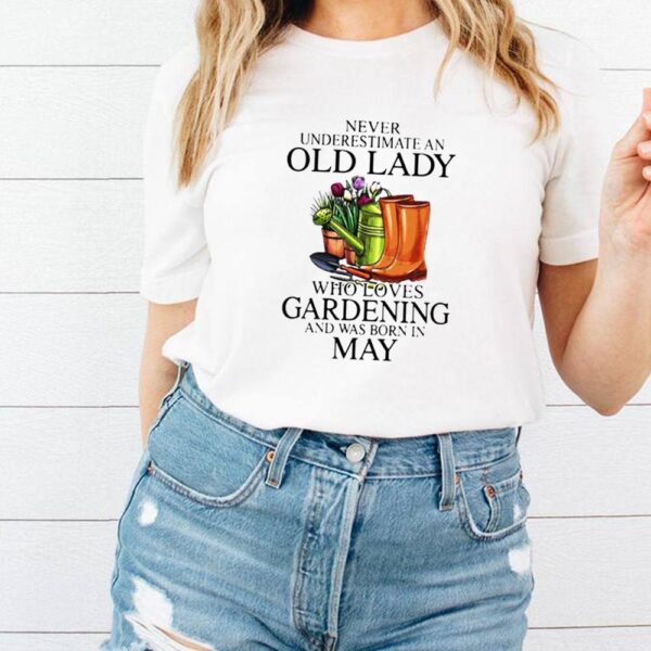 Never Underestimate An Old Lady Who Loves Gardening And Was Born In May Flower Shirt