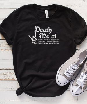 Nice death metal a form of heavy rock music using lyrics preoccupied with death skull shirt