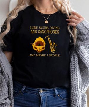 Nice i like scuba diving and saxophones and maybe 3 people shirt