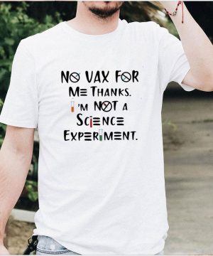 No vax for me thanks im not a science experiment shirt