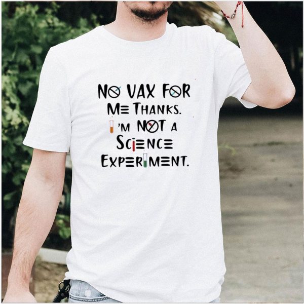 No vax for me thanks im not a science experiment shirt