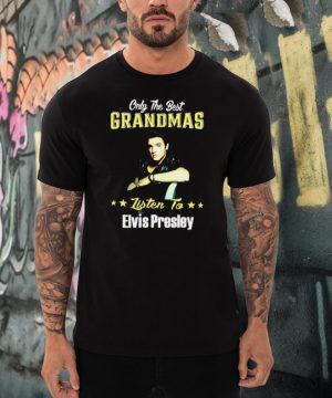Only The Best Grandmas Listen To Elvis Presley T shirt