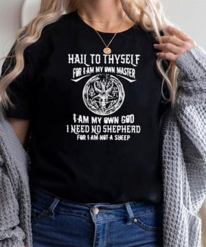 Original hail to thyself for i am my own master i am my own god i need no shepherd satan shirt